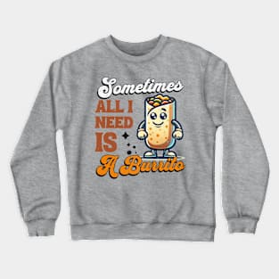 Sometimes All I Need is a Burrito - Vintage Burrito Mascot Crewneck Sweatshirt